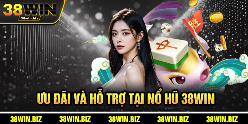 Ưu Đãi Và Hỗ Trợ Tại Nổ Hũ 38win