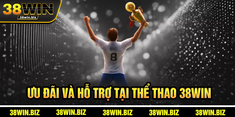 Ưu Đãi Và Hỗ Trợ Tại Thể Thao 38win