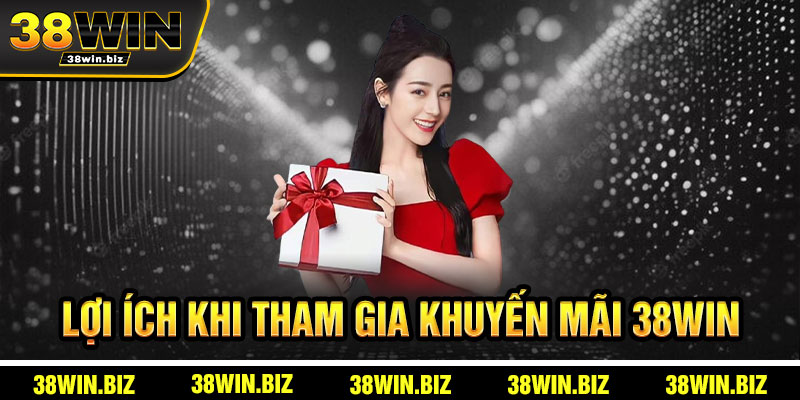 Lợi Ích Khi Tham Gia Khuyến Mãi 38win