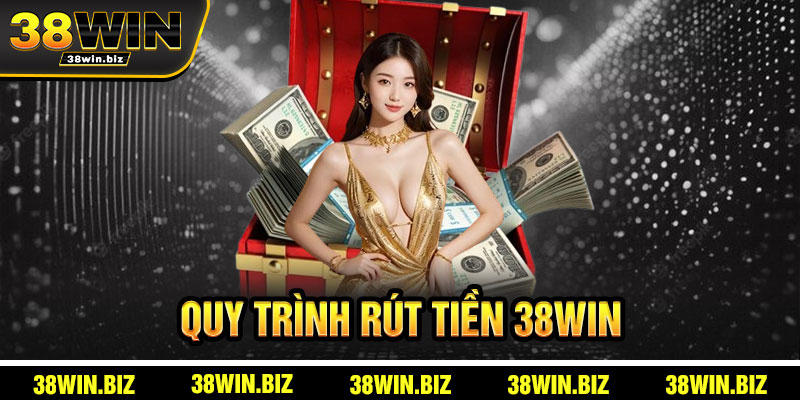 Quy Trình Rút Tiền 38win